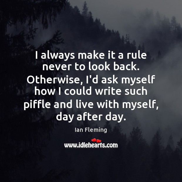 I always make it a rule never to look back. Otherwise, I’d Image