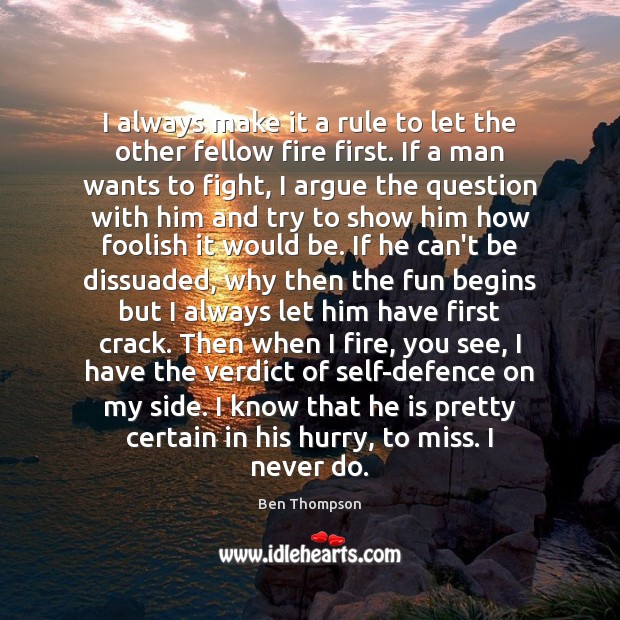 I always make it a rule to let the other fellow fire Ben Thompson Picture Quote