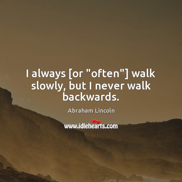 I always [or “often”] walk slowly, but I never walk backwards. Image