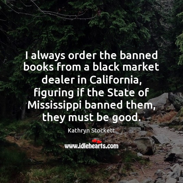 I always order the banned books from a black market dealer in Kathryn Stockett Picture Quote
