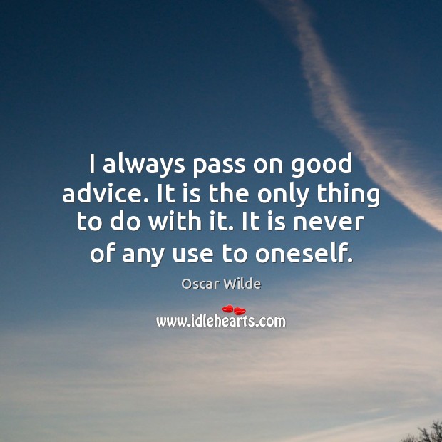 I always pass on good advice. It is the only thing to Oscar Wilde Picture Quote