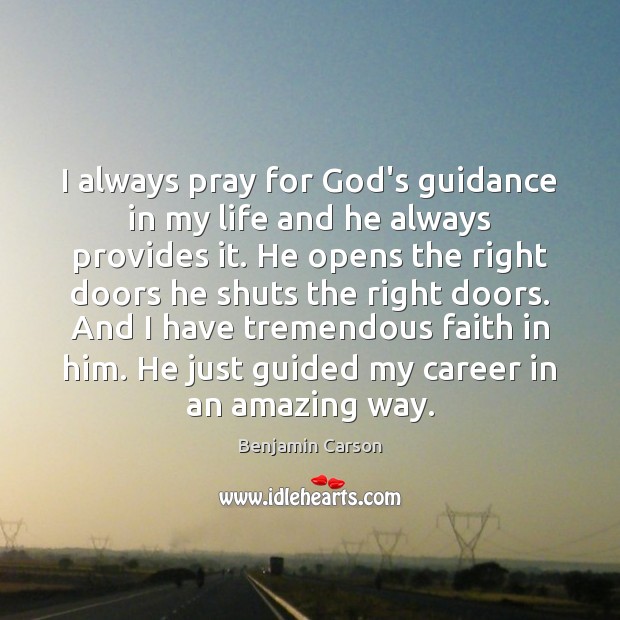 I always pray for God’s guidance in my life and he always Benjamin Carson Picture Quote
