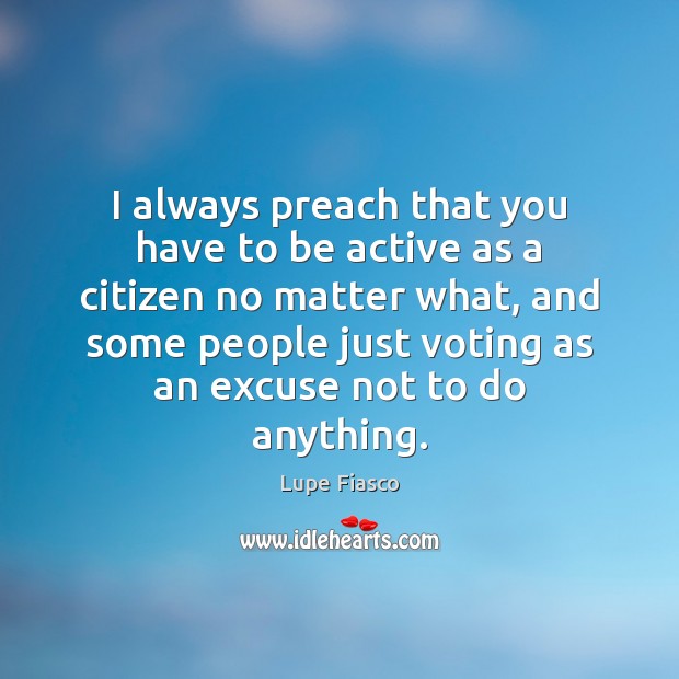 I always preach that you have to be active as a citizen Image