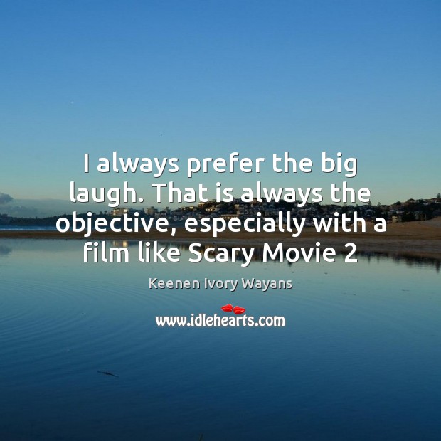 I always prefer the big laugh. That is always the objective, especially Keenen Ivory Wayans Picture Quote