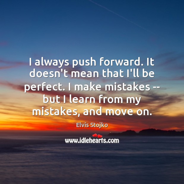 I always push forward. It doesn’t mean that I’ll be perfect. I Elvis Stojko Picture Quote