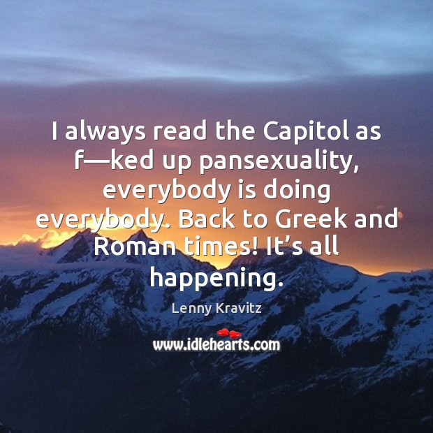 I always read the Capitol as f—ked up pansexuality, everybody is Lenny Kravitz Picture Quote