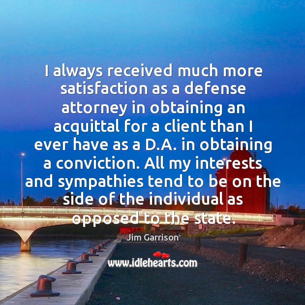 I always received much more satisfaction as a defense attorney in obtaining an acquittal Jim Garrison Picture Quote