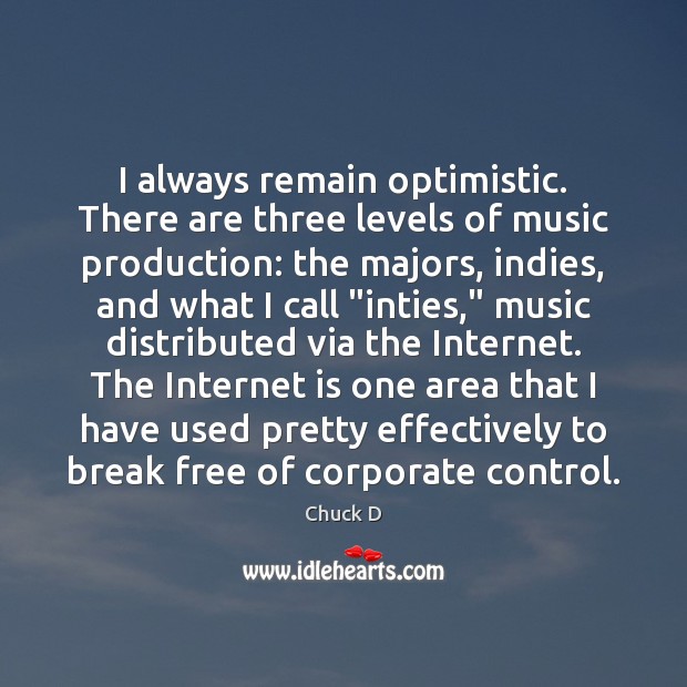 I always remain optimistic. There are three levels of music production: the Chuck D Picture Quote