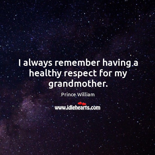 I always remember having a healthy respect for my grandmother. Prince William Picture Quote