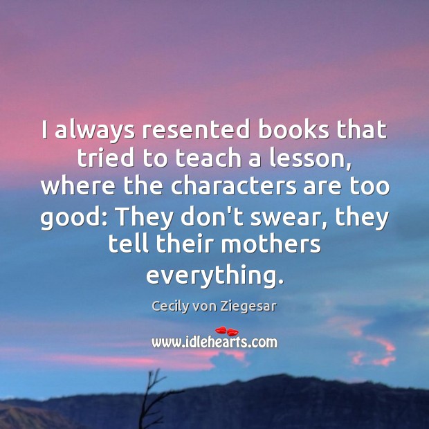 I always resented books that tried to teach a lesson, where the Image