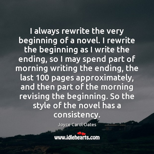 I always rewrite the very beginning of a novel. I rewrite the Joyce Carol Oates Picture Quote
