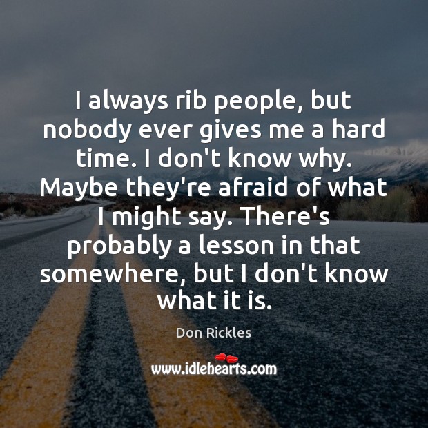 I always rib people, but nobody ever gives me a hard time. Don Rickles Picture Quote