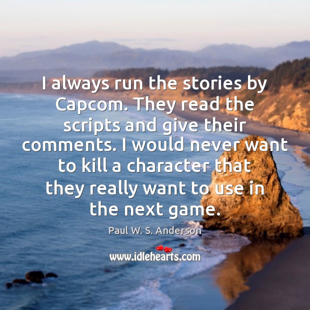 I always run the stories by Capcom. They read the scripts and Paul W. S. Anderson Picture Quote