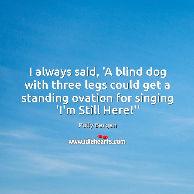 I always said, ‘A blind dog with three legs could get a Polly Bergen Picture Quote