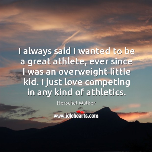 I always said I wanted to be a great athlete, ever since Herschel Walker Picture Quote