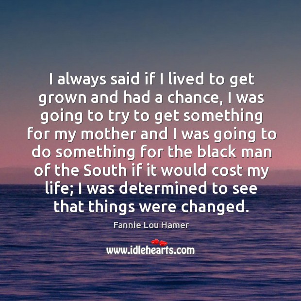 I always said if I lived to get grown and had a Fannie Lou Hamer Picture Quote