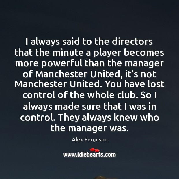 I always said to the directors that the minute a player becomes Alex Ferguson Picture Quote
