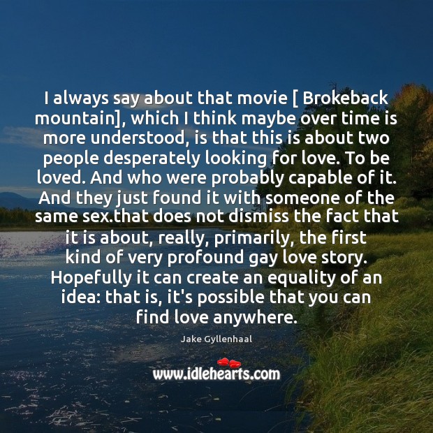 I always say about that movie [ Brokeback mountain], which I think maybe To Be Loved Quotes Image