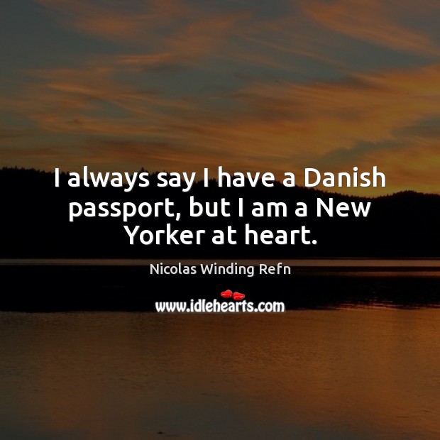 I always say I have a Danish passport, but I am a New Yorker at heart. Image