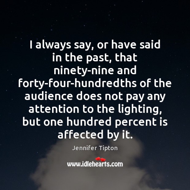 I always say, or have said in the past, that ninety-nine and Jennifer Tipton Picture Quote