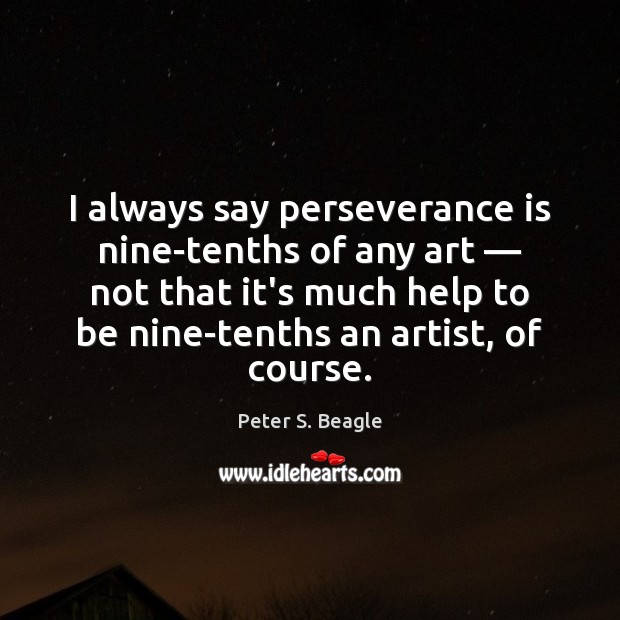 I always say perseverance is nine-tenths of any art — not that it’s Perseverance Quotes Image