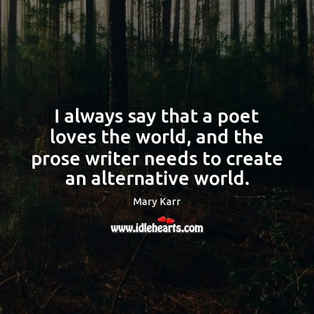I always say that a poet loves the world, and the prose Mary Karr Picture Quote