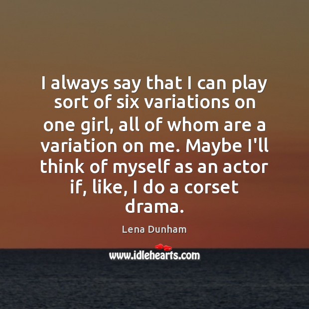 I always say that I can play sort of six variations on Lena Dunham Picture Quote