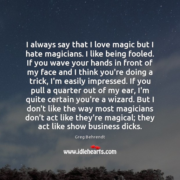 I always say that I love magic but I hate magicians. I Greg Behrendt Picture Quote