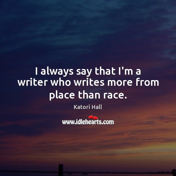 I always say that I’m a writer who writes more from place than race. Katori Hall Picture Quote