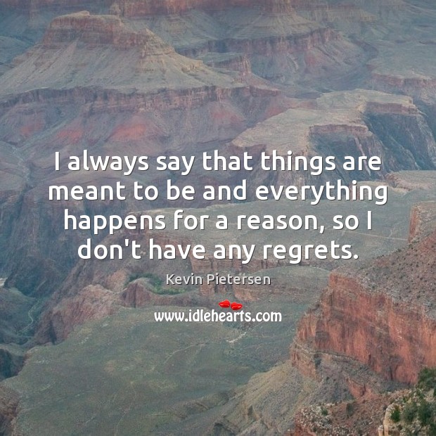I always say that things are meant to be and everything happens Image