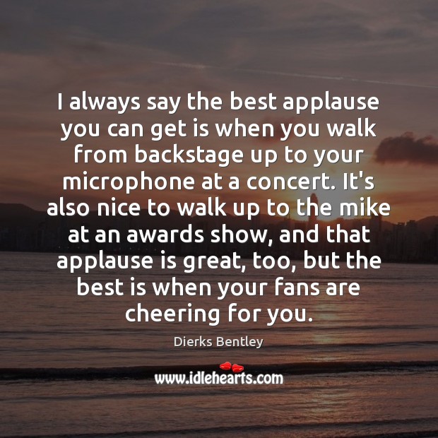 I always say the best applause you can get is when you Image