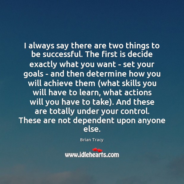 I always say there are two things to be successful. The first To Be Successful Quotes Image