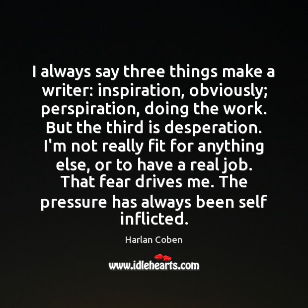 I always say three things make a writer: inspiration, obviously; perspiration, doing Harlan Coben Picture Quote