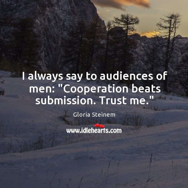 I always say to audiences of men: “Cooperation beats submission. Trust me.” Submission Quotes Image
