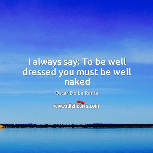 I always say: To be well dressed you must be well naked Image