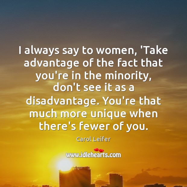 I always say to women, ‘Take advantage of the fact that you’re Carol Leifer Picture Quote