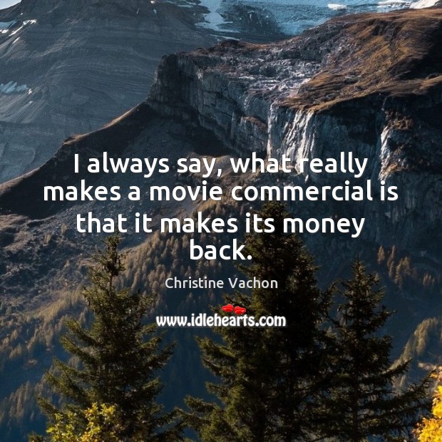 I always say, what really makes a movie commercial is that it makes its money back. Christine Vachon Picture Quote