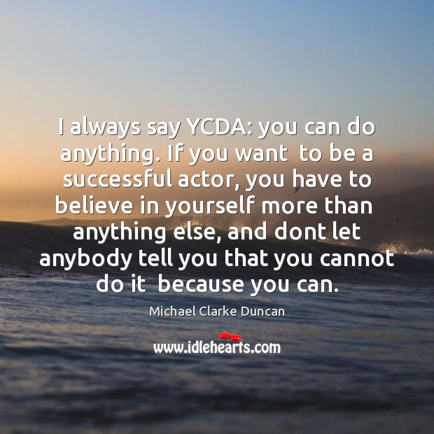 I always say YCDA: you can do anything. If you want  to Believe in Yourself Quotes Image