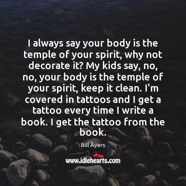 I always say your body is the temple of your spirit, why Bill Ayers Picture Quote