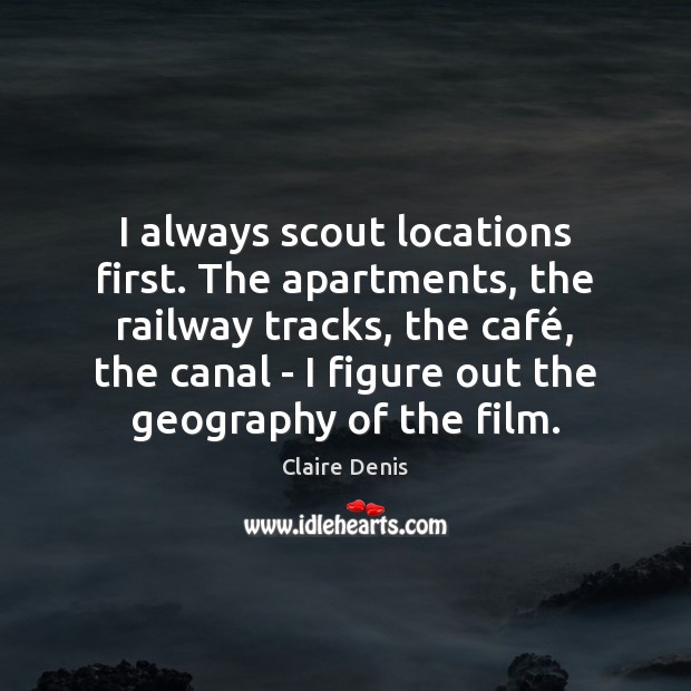 I always scout locations first. The apartments, the railway tracks, the café, Claire Denis Picture Quote