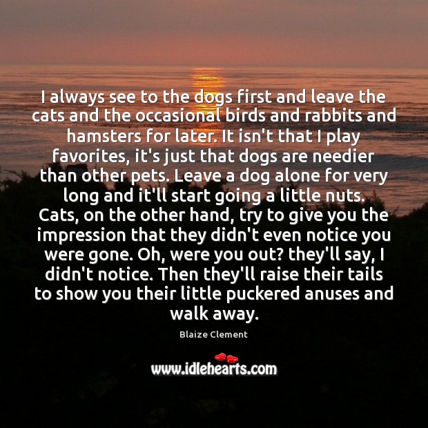 I always see to the dogs first and leave the cats and Alone Quotes Image