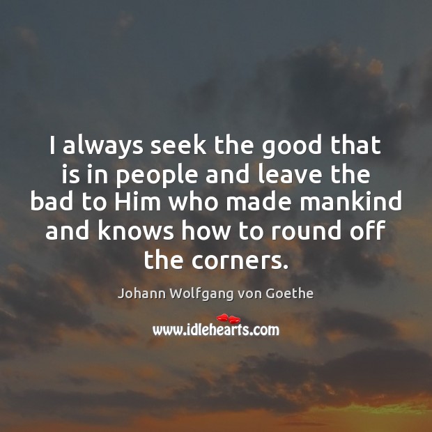 I always seek the good that is in people and leave the Image