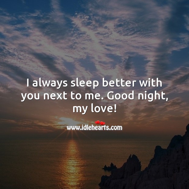 I always sleep better with you next to me. Good night, my love! Good Night Quotes for Him Image