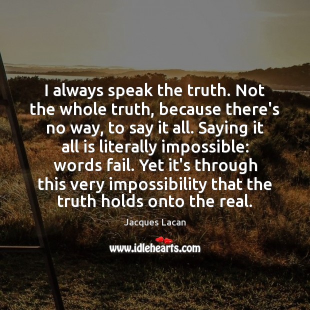 I always speak the truth. Not the whole truth, because there’s no Jacques Lacan Picture Quote