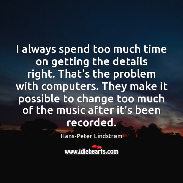 I always spend too much time on getting the details right. That’s Hans-Peter Lindstrøm Picture Quote