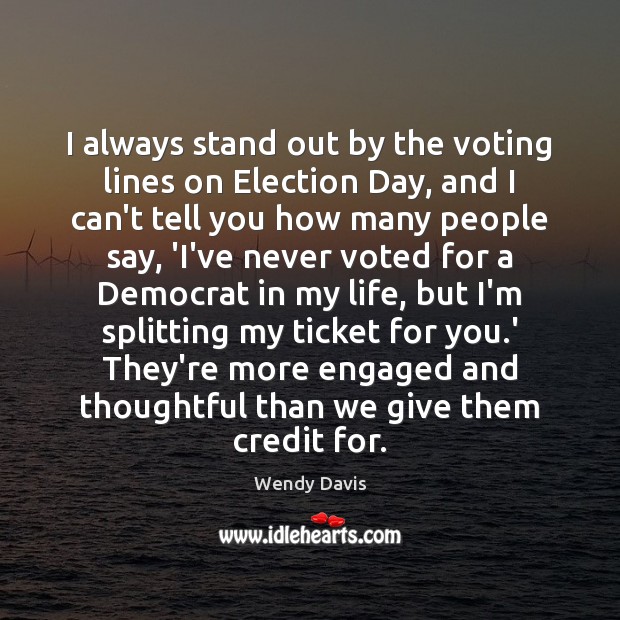 I always stand out by the voting lines on Election Day, and Wendy Davis Picture Quote