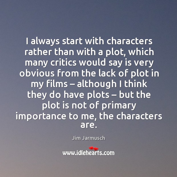 I always start with characters rather than with a plot Jim Jarmusch Picture Quote