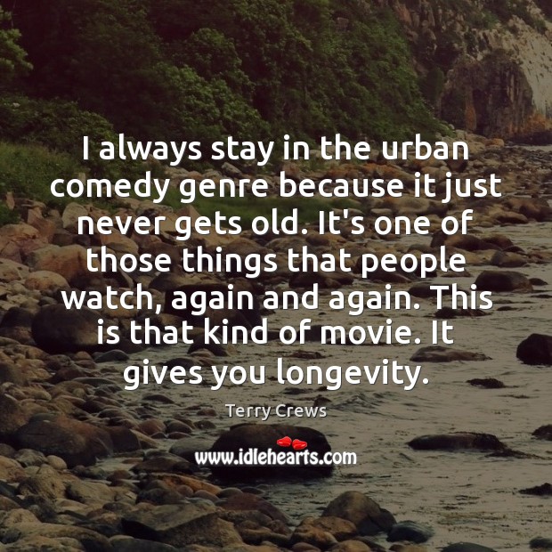 I always stay in the urban comedy genre because it just never Terry Crews Picture Quote