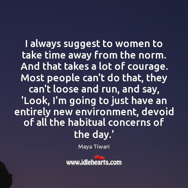 I always suggest to women to take time away from the norm. Image