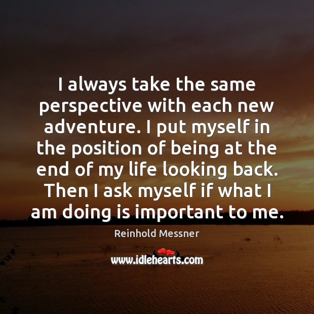 I always take the same perspective with each new adventure. I put Reinhold Messner Picture Quote
